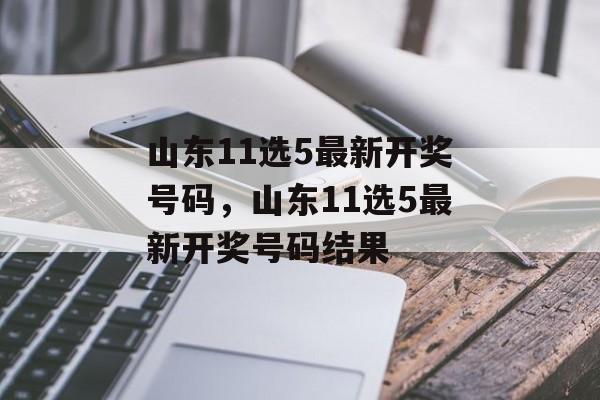 山东11选5最新开奖号码，山东11选5最新开奖号码结果