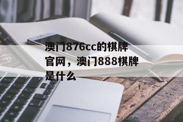 澳门876cc的棋牌官网，澳门888棋牌是什么